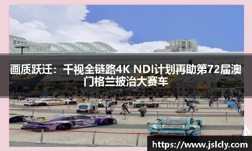 画质跃迁：千视全链路4K NDI计划再助第72届澳门格兰披治大赛车